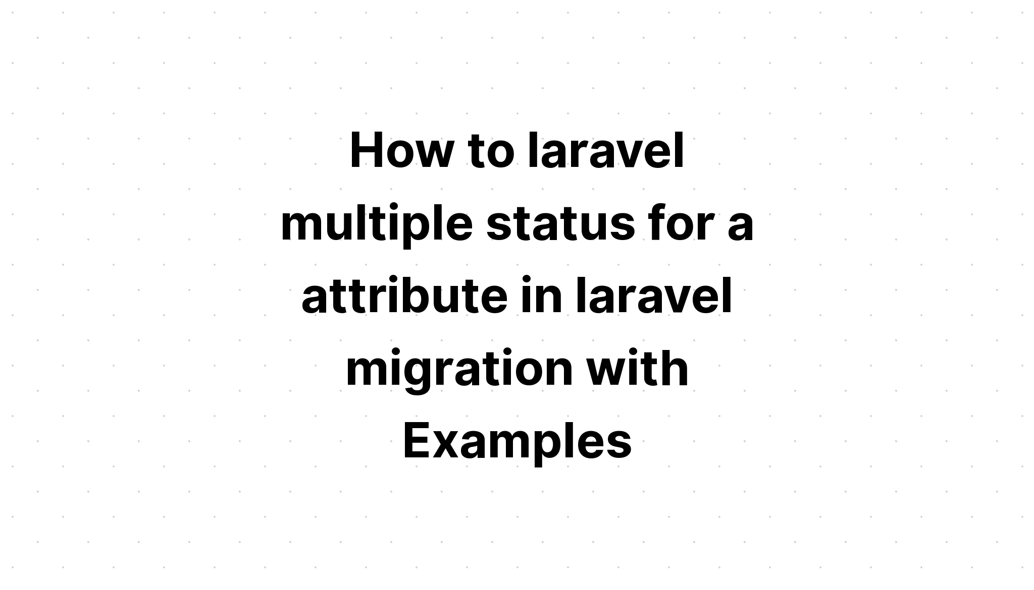 Cara laravel multi status untuk atribut di migrasi laravel dengan Contoh